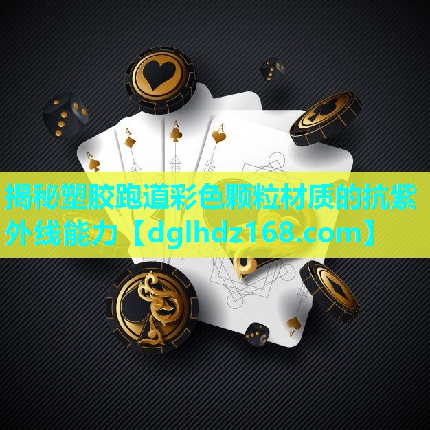 揭秘塑胶跑道彩色颗粒材质的抗紫外线能力