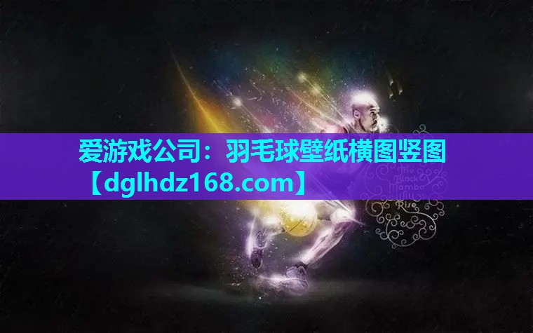 爱游戏公司：羽毛球壁纸横图竖图
