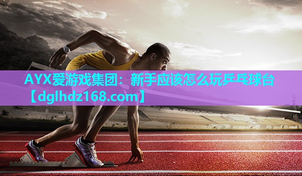 新手应该怎么玩乒乓球台 新手应该怎么玩乒乓球台