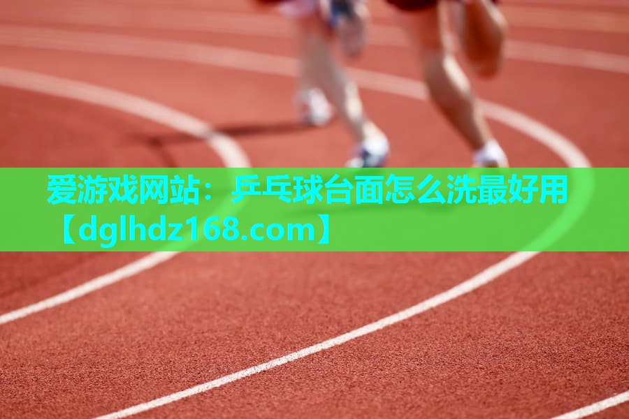 乒乓球台面怎么洗最好用 乒乓球台面怎么洗最好用