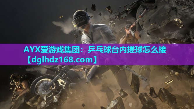 乒乓球台内搓球怎么接 乒乓球台内搓球怎么接