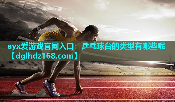乒乓球台的类型有哪些呢 乒乓球台的类型有哪些呢