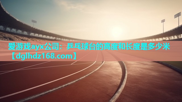 乒乓球台的高度和长度是多少米 乒乓球台的高度和长度是多少米