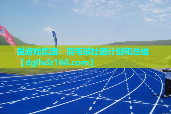 羽毛球社团计划和总结 羽毛球社团计划和总结