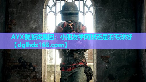 小朋友学网球还是羽毛球好 小朋友学网球还是羽毛球好
