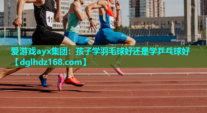 孩子学羽毛球好还是学乒乓球好 孩子学羽毛球好还是学乒乓球好